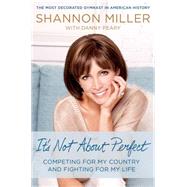 It's Not About Perfect Competing for My Country and Fighting for My Life by Miller, Shannon; Peary, Danny, 9781250049865