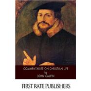 Commentaries on Christian Life by Calvin, John; Norton, Thomas, 9781500209865