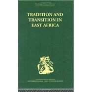 Tradition and Transition in East Africa: Studies of the Tribal Factor in the Modern Era by Gulliver,P.H.;Gulliver,P.H., 9780415329866