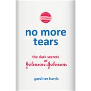 No More Tears The Dark Secrets of Johnson & Johnson by Harris, Gardiner, 9780593229866