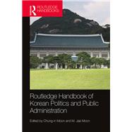 Routledge Handbook of Korean Politics and Public Administration by Moon; Chung-In, 9781138959866
