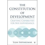 The Constitution of Development Crafting Capabilities for Self-Governance by Shivakumar, Sujai, 9781403969866