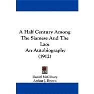 Half Century among the Siamese and the Lao : An Autobiography (1912) by Mcgilvary, Daniel; Brown, Arthur J. (CON), 9781437489866
