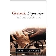 Geriatric Depression A Clinical Guide by Kennedy, Gary J., 9781462519866