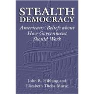Stealth Democracy: Americans' Beliefs About How Government Should Work by John R. Hibbing , Elizabeth Theiss-Morse, 9780521009867