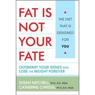 Fat Is Not Your Fate Outsmart Your Genes and Lose the Weight Forever by Mitchell, Susan; Christie, Catherine; Edge, Marianne Smith, 9780743249867