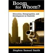 Boom for Whom?: Education, Desegregation, and Development in Charlotte by Smith, Stephen Samuel, 9780791459867