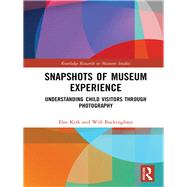 Snapshots of Museum Experience: Understanding Child Visitors Through Photography by Buckingham; Will, 9780815379867