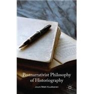 Postnarrativist Philosophy of Historiography by Kuukkanen, Jouni-Matti, 9781137409867