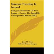 Summer Traveling in Iceland : Being the Narrative of Two Journeys Across the Island by Unfrequented Routes (1882) by Coles, John M.; Morgan, Edward Delmar, 9781437239867