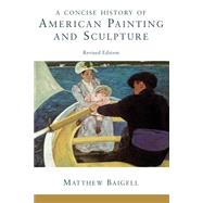 A Concise History Of American Painting And Sculpture: Revised Edition by Baigell,Matthew, 9780064309868