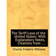 Tariff Laws of the United States : With Explanatory Notes, Citations from ... by Williams, Charles Frederic, 9780554839868