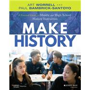 Make History A Practical Guide for Middle and High School History Instruction (Grades 5-12) by Bambrick-Santoyo, Paul; Worrell, Arthur, 9781119989868