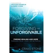 Forgiving the Unforgivable by Stone, Craig; Franklin, Jentezen; Stone, Perry, 9781621369868