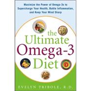 The Ultimate Omega-3 Diet Maximize the Power of Omega-3s to Supercharge Your Health, Battle Inflammation, and Keep Your Mind S by Tribole, Evelyn, 9780071469869