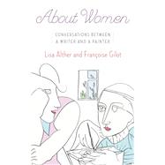 About Women Conversations Between a Writer and a Painter by Alther, Lisa; Gilot, Francoise, 9780385539869