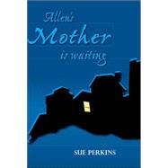 Allen's Mother Is Waiting by Perkins, Sue, 9781412089869