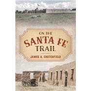 On the Santa Fe Trail by Crutchfield, James A., 9781493039869