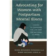 Advocating for Women with Postpartum Mental Illness A Guide to Changing the Law and the National Climate by Benjamin Feingold, Susan; Lewis, Barry M., 9781538129869