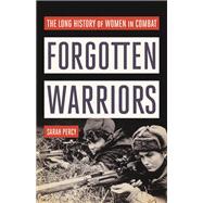 Forgotten Warriors The Long History of Women in Combat by Percy, Sarah, 9781541619869