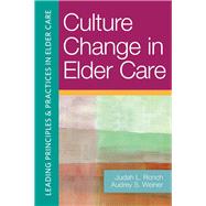 Culture Change in Elder Care by Ronch, Judah L., Ph.D.; Weiner, Audrey S.; Lunt, Elizabeth; Greenlee, Kathy, 9781932529869