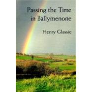 Passing the Time in Ballymenone: Culture and History of an Ulster Community by Glassie, Henry, 9780253209870