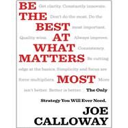 Be the Best at What Matters Most The Only Strategy You will Ever Need by Calloway, Joe, 9781118569870