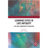 Learning Cities in Late Antiquity: The Local Dimension of Education by Stenger; Jan R., 9781138299870