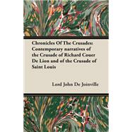 Chronicles of the Crusades : Contemporary narratives of the Crusade of Richard Couer de Lion and of the Crusade of Saint Louis by Richard of Devizes; De Vinsauf, Geoffrey; De Joinville, John, Lord, 9781443739870