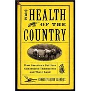 The Health of the Country How American Settlers Understood Themselves and Their Land by Valencius, Conevery Bolton, 9780465089871