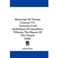 Memorials of Thomas Cranmer V1 : Sometime Lord Archbishop of Canterbury, Wherein the History of the Church (1840) by Strype, John, 9781104219871