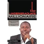 The Undergraduate Millionaire: From a Poor Frustrated College Student at 19 to a University Millionaire at 21... the Easiest Way to Make Your First Million... by Mmaduka, Amala, 9781452019871