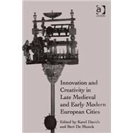 Innovation and Creativity in Late Medieval and Early Modern European Cities by Davids,Karel, 9781472439871