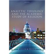 Analytic Theology and the Academic Study of Religion by Wood, William, 9780198779872