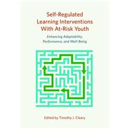 Self-Regulated Learning Interventions With At- Risk Youth: Enhancing Adaptability, Performance, and Well-Being by Cleary, Timothy J., 9781433819872