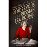 Rendezvous at the Russian Tea Rooms The Spyhunter, the Fashion Designer & the Man From Moscow by Willetts, Paul, 9781472119872
