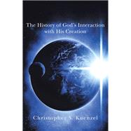 The History of God's Interaction With His Creation by Kuenzel, Christopher S., 9781490869872