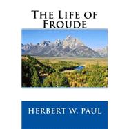 The Life of Froude by Paul, Herbert W., 9781508539872