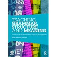 Teaching Grammar, Structure and Meaning: Exploring theory and practice for post-16 English language teachers by Giovanelli; Marcello, 9780415709873