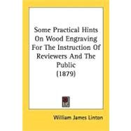 Some Practical Hints On Wood Engraving For The Instruction Of Reviewers And The Public by Linton, William James, 9780548849873