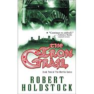 The Iron Grail by Holdstock, Robert, 9780765349873