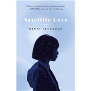 Satellite Love A Novel by Ferguson, Genki, 9780771049873