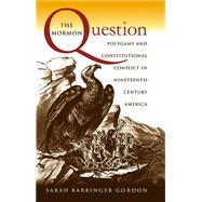 The Mormon Question by Gordon, Sarah Barringer, 9780807849873
