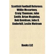 Scottish Football Referees : Willie Mccartney, Craig Thomson, John Smith, Brian Mcginlay, Bob Davidson, John R. Underhill, Leslie Mottram by , 9781155789873