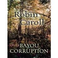 Bayou Corruption by Caroll, Robin, 9781410419873