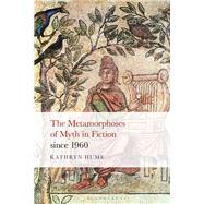 The Metamorphoses of Myth in Fiction Since 1960 by Hume, Kathryn, 9781501359873