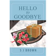 Hello to Goodbye by Brown, S. J., 9781543489873