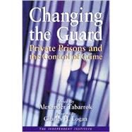 Changing the Guard Private Prisons and the Control of Crime by Tabarrok, Alexander; Logan, Charles H., 9780945999874