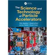 The Science and Technology of Particle Accelerators by Appleby, Rob; Burt, Graeme; Clark, James; Owen, Hywel, 9781138499874