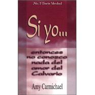 Si Yo (If): Entonces No Conozco NADA del Amor del Calvario by Carmichael, Amy, 9789589149874